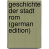 Geschichte Der Stadt Rom (German Edition) by Von Reumont Alfred