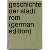 Geschichte Der Stadt Rom (German Edition) door Von Reumont Alfred