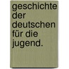 Geschichte der Deutschen für die Jugend. door Johann Georg August Galletti