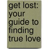 Get Lost: Your Guide to Finding True Love by Dannah K. Gresh