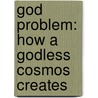 God Problem: How a Godless Cosmos Creates door Howard Bloom