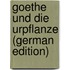Goethe Und Die Urpflanze (German Edition)