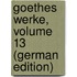 Goethes Werke, Volume 13 (German Edition)