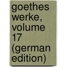 Goethes Werke, Volume 17 (German Edition) by Johann Goethe