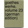 Goethes Werke, Volume 23 (German Edition) by Wolfgang von Goethe Johann
