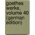 Goethes Werke, Volume 40 (German Edition)