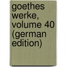 Goethes Werke, Volume 40 (German Edition) door Johann Goethe
