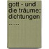Gott - Und Die Träume: Dichtungen ......