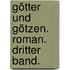 Götter und Götzen. Roman. Dritter Band.