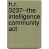 H.r. 3237--the Intelligence Community Act by United States. Congress. Security