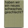 Haben wir ein neues schwaches Geschlecht? door Alexandra Griesing