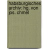 Habsburgisches Archiv: Hg. Von Jos. Chmel door Onbekend
