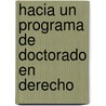 Hacia un Programa de Doctorado en Derecho by Gelacio Juan RamóN. Gutiérrez Ocegueda