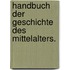 Handbuch der Geschichte des Mittelalters.