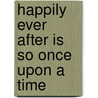 Happily Ever After is So Once Upon a Time by Yixian Quek