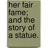 Her Fair Fame; and the Story of a Statue. by Edgar Fawcett
