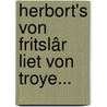 Herbort's Von Fritslâr Liet Von Troye... by Herbort Von Fritslâr
