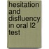 Hesitation and Disfluency in Oral L2 Test