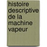 Histoire Descriptive de La Machine Vapeur door Robert Stuart