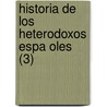 Historia de Los Heterodoxos Espa Oles (3) door Marcelino Menendez Y. Pelayo