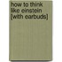 How to Think Like Einstein [With Earbuds]