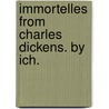 Immortelles from Charles Dickens. By Ich. door Charles Dickens