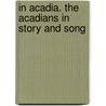 In Acadia. the Acadians in Story and Song door Margaret Avery Johnston