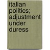 Italian Politics; Adjustment Under Duress by Martin J. Bull
