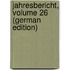Jahresbericht, Volume 26 (German Edition)