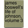 James Boswell's Life of Johnson, Volume 3 door Professor James Boswell