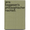 Jens Baggesen's philosophischer Nachlaß. by Jens Baggesen