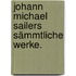 Johann Michael Sailers sämmtliche Werke.