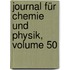 Journal Für Chemie Und Physik, Volume 50