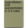 Jugendleben Und Wanderbilder; In 2 B Nden by Johanna Schopenhauer