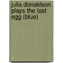 Julia Donaldson Plays the Last Egg (blue)