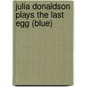 Julia Donaldson Plays the Last Egg (blue) door Julia Donaldson