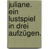 Juliane. Ein Lustspiel in drei Aufzügen.