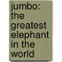 Jumbo: The Greatest Elephant In The World
