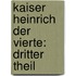 Kaiser Heinrich der Vierte: dritter Theil