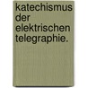 Katechismus der Elektrischen Telegraphie. by Ludwig Galle