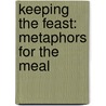 Keeping the Feast: Metaphors for the Meal door Milton Brasher-Cunningham