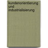 Kundenorientierung und Industrialisierung door Anna-Maria Habel
