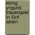 König Yngurd: Trauerspiel in fünf Akten