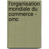 L'organisation Mondiale Du Commerce - Omc door Carla Junqueira