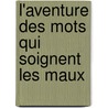 L'aventure des Mots qui soignent les Maux by Marie-Louise Ray