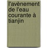 L'avènement de l'eau courante à Tianjin by Delphine Spicq