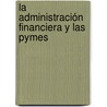 La Administración Financiera y las Pymes door Javier Luna Ogaz