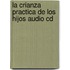 La Crianza Practica De Los Hijos Audio Cd