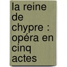 La Reine De Chypre : Opéra En Cinq Actes door Halévy 1799-1862