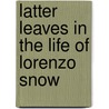 Latter Leaves in the Life of Lorenzo Snow by Dennis B. Horne